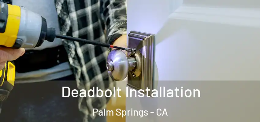 Deadbolt Installation Palm Springs - CA