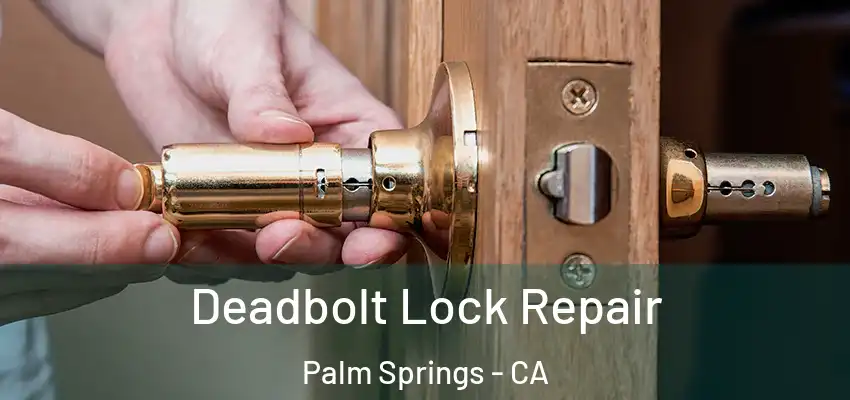  Deadbolt Lock Repair Palm Springs - CA