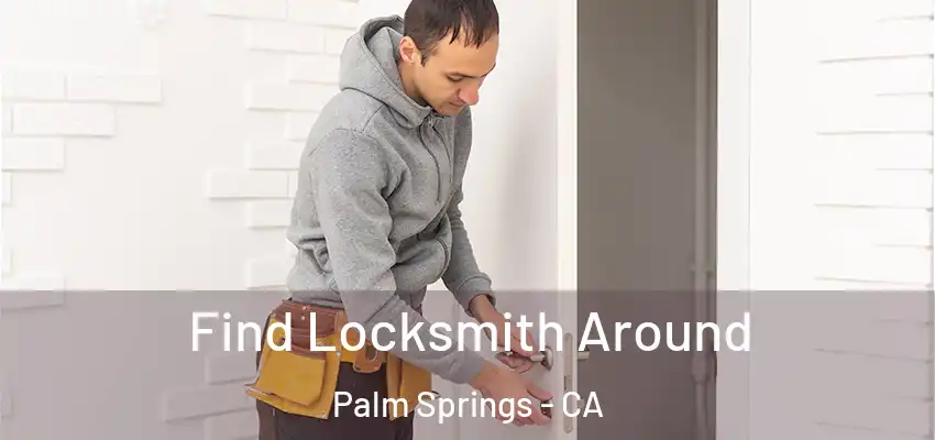  Find Locksmith Around Palm Springs - CA