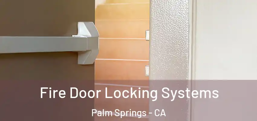 Fire Door Locking Systems Palm Springs - CA