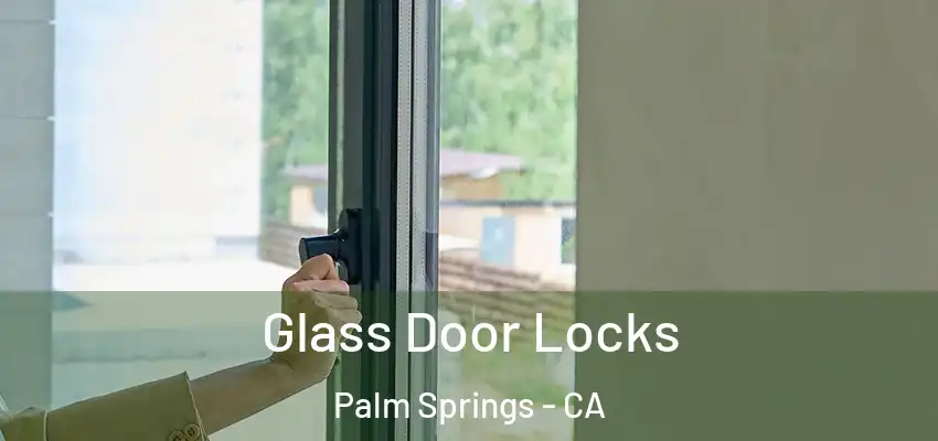  Glass Door Locks Palm Springs - CA