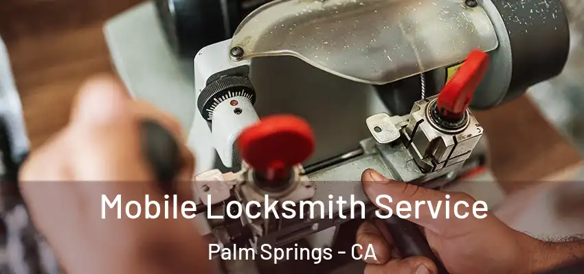  Mobile Locksmith Service Palm Springs - CA